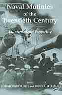 Naval Mutinies Of The Twentieth Century: An International Perspective by Christopher Bell