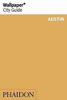 Wallpaper* City Guide Austin by Editors Of Wallpaper* City Guide