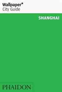 Wallpaper* City Guide Shanghai by Wallpaper*