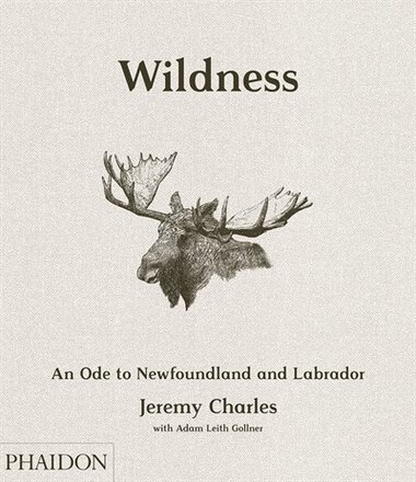 Wildness: An Ode To Newfoundland And Labrador by Jeremy Charles