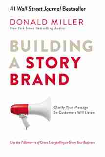 Building A Storybrand: Clarify Your Message So Customers Will Listen de Donald Miller