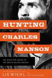 Hunting Charles Manson: The Quest For Justice In The Days Of Helter Skelter by LIS WIEHL