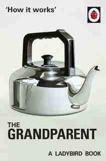 How It Works: The Grandparent: A Ladybird Book by Jason Hazeley