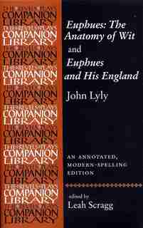 Euphues: The Anatomy of Wit and Euphues and His England John Lyly: An annotated, modern-spelling edition by Leah Scragg