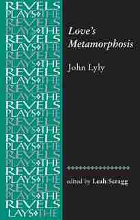 Love's Metamorphosis: John Lyly by Leah Scragg