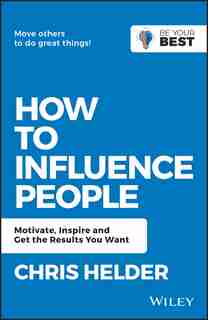 How to Influence People: Motivate, Inspire and Get the Results You Want by Chris Helder
