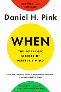 When: The Scientific Secrets Of Perfect Timing by Daniel H. Pink