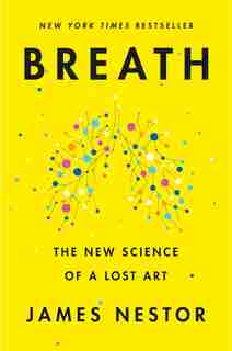 Breath: The New Science Of A Lost Art by James Nestor