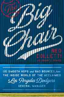 The Big Chair: The Smooth Hops And Bad Bounces From The Inside World Of The Acclaimed Los Angeles Dodgers General by Ned Colletti