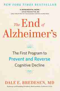 The End Of Alzheimer's: The First Program To Prevent And Reverse Cognitive Decline by Dale Bredesen