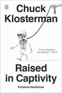 Raised In Captivity: Fictional Nonfiction by Chuck Klosterman