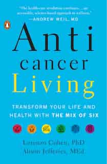 Anticancer Living: Transform Your Life And Health With The Mix Of Six by Lorenzo Cohen