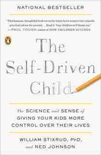 The Self-driven Child: The Science And Sense Of Giving Your Kids More Control Over Their Lives by William Stixrud