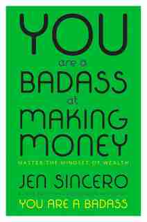 You Are A Badass At Making Money: Master The Mindset Of Wealth by Jen Sincero