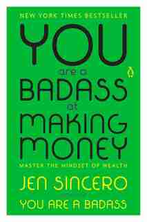 You Are A Badass At Making Money: Master The Mindset Of Wealth by Jen Sincero
