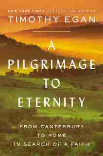 A Pilgrimage To Eternity: From Canterbury To Rome In Search Of A Faith by Timothy Egan