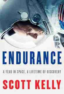 Endurance: A Year In Space, A Lifetime Of Discovery by Scott Kelly
