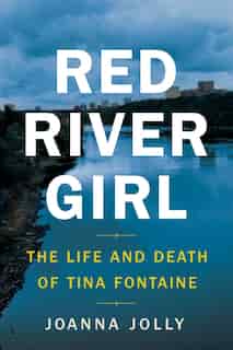 Red River Girl: The Life And Death Of Tina Fontaine by Joanna Jolly