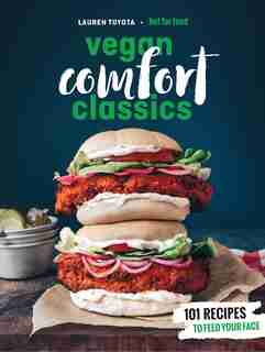 Hot For Food Vegan Comfort Classics: 101 Recipes To Feed Your Face by Lauren Toyota