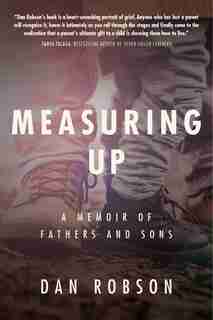 Measuring Up: A Memoir Of Fathers And Sons by Dan Robson