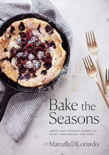Bake The Seasons: Sweet And Savoury Dishes To Enjoy Throughout The Year by Marcella Dilonardo