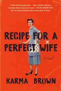 Recipe For A Perfect Wife: A Novel by Karma Brown