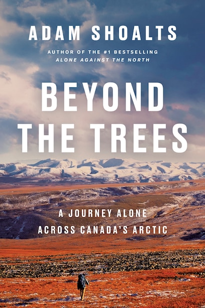 Beyond The Trees: A Journey Alone Across Canada's Arctic by Adam Shoalts