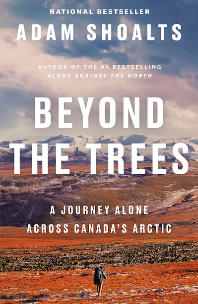 Beyond The Trees: A Journey Alone Across Canada's Arctic by Adam Shoalts