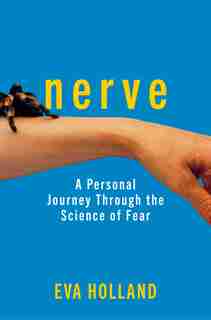 Nerve: A Personal Journey Through The Science Of Fear by Eva Holland