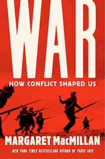 War: How Conflict Shaped Us: War And The Human Condition by Margaret Macmillan