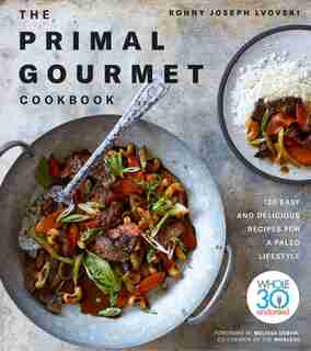 The Primal Gourmet Cookbook: 120 Easy And Delicious Recipes For A Paleo Lifestyle by Ronny Joseph Lvovski
