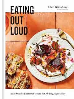Eating Out Loud: Bold Middle Eastern Flavors For All Day, Every Day by Eden Grinshpan