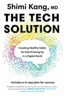 The Tech Solution: Creating Healthy Habits For Kids Growing Up In A Digital World by Shimi Kang