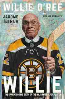 Willie: The Game-changing Story Of The Nhl's First Black Player by Willie O'ree