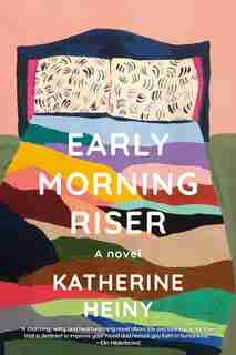 Early Morning Riser: A Novel by Katherine Heiny