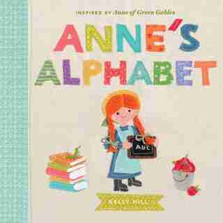 Anne's Alphabet: Inspired By Anne Of Green Gables by Kelly Hill