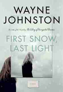 First Snow, Last Light by Wayne Johnston