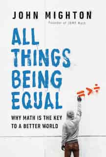 All Things Being Equal: Why Math Is The Key To A Better World by John Mighton