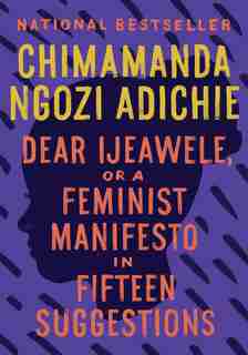 Dear Ijeawele, Or A Feminist Manifesto In Fifteen Suggestions by Chimamanda Ngozi Adichie