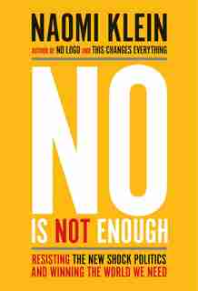 No Is Not Enough: Resisting The New Shock Politics And Winning The World We Need by Naomi Klein