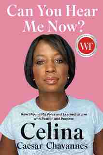 Can You Hear Me Now?: How I Found My Voice And Learned To Live With Passion And Purpose by Celina Caesar-chavannes