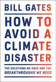 How To Avoid A Climate Disaster: The Solutions We Have And The Breakthroughs We Need by Bill Gates