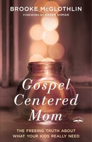 Gospel-centered Mom: The Freeing Truth About What Your Kids Really Need