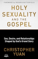 Holy Sexuality And The Gospel: Sex, Desire, And Relationships Shaped By God's Grand Story