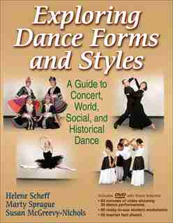 Exploring Dance Forms And Styles: A Guide To Concert, World, Social, And Historical Dance by Helene Scheff