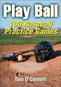 Play Ball: 100 Baseball Practice Games by Thomas O'Connell