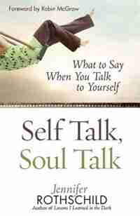 Self Talk, Soul Talk: What to Say When You Talk to Yourself by Jennifer Rothschild