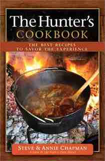 The Hunter's Cookbook: The Best Recipes to Savor the Experience by Steve Chapman