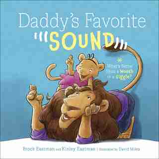 Daddy's Favorite Sound: What's Better Than A Woosh Or A Giggle? by Brock Eastman