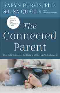 The Connected Parent: Real-life Strategies For Building Trust And Attachment by Lisa Qualls